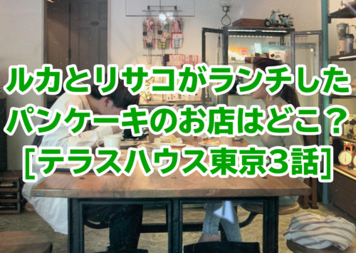 ルカとリサコがランチしたパンケーキのお店 ロケ地 はどこ テラスハウス東京3話 Tele Navi